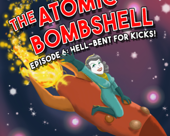 The Atomic Bombshell, Episode 6: Hell-Bent for Kicks!