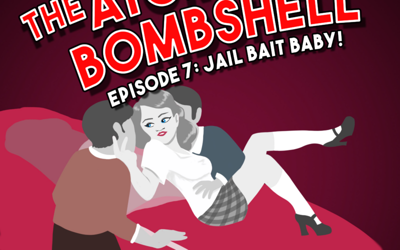 Atomic Bombshell: Episode 7, Jail Bait Baby!